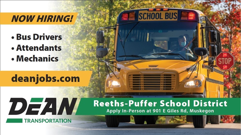 NOW HIRING!  Bus Drivers, Attendants, Mechanics.  deanjobs.com  DEAN TRANSPORTATION.  Reeths-Puffer School District.  Apply In-Person at 901 E Giles Rd. Muskegon